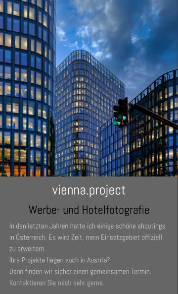 vienna.project Werbe- und Hotelfotografie In den letzten Jahren hatte ich einige schöne shootings in Österreich. Es wird Zeit, mein Einsatzgebiet offiziell zu erweitern.  Ihre Projekte liegen auch in Austria?  Dann finden wir sicher einen gemeinsamen Termin. Kontaktieren Sie mich sehr gerne.